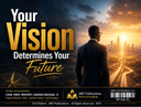 YOUR VISION DETERMINES YOUR FUTURE